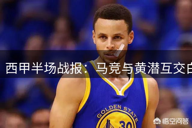 西甲半场战报：马竞与黄潜互交白卷 格里马尔多威胁射门